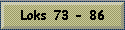 Loks 73 - 86